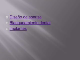 Diseño de sonrisa


    Blanqueamiento dental


    implantes

 