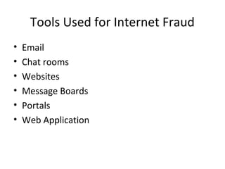 Tools Used for Internet Fraud
• Email
• Chat rooms
• Websites
• Message Boards
• Portals
• Web Application
 