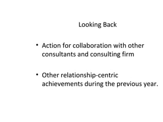 Looking Back
• Action for collaboration with other
consultants and consulting firm
• Other relationship-centric
achievements during the previous year.
 