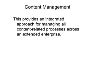 Content Management
This provides an integrated
approach for managing all
content-related processes across
an extended enterprise.
 