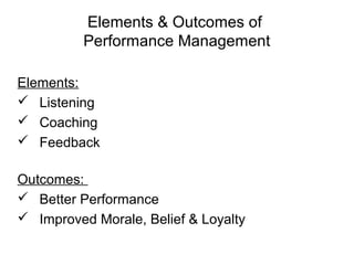 Elements & Outcomes of
Performance Management
Elements:
 Listening
 Coaching
 Feedback
Outcomes:
 Better Performance
...