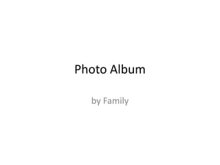 Photo Album

  by Family
 