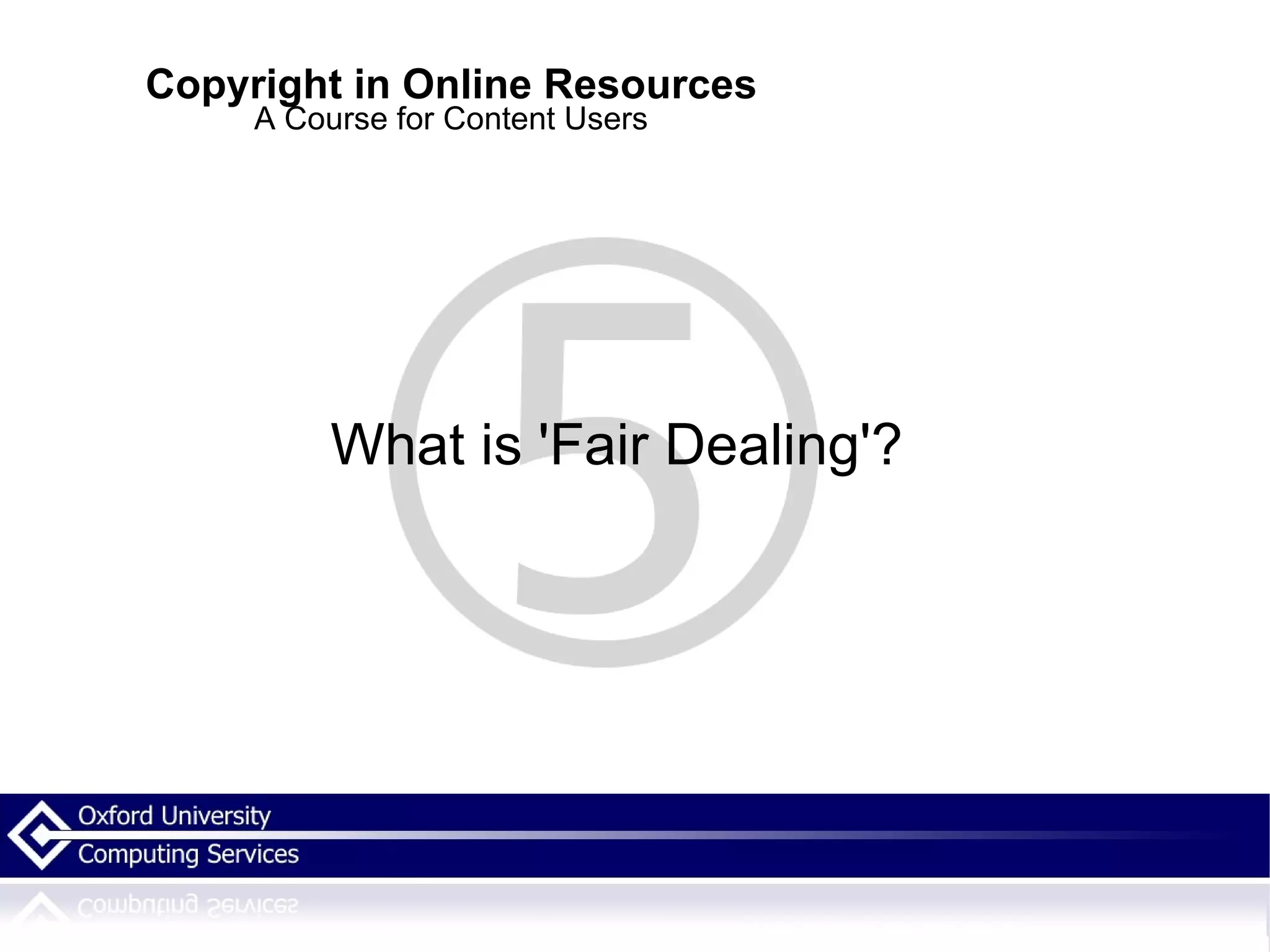 Copyright in Online Resources A Course for Content Users What is 'Fair Dealing'? 