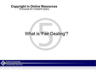 Copyright in Online Resources A Course for Content Users What is 'Fair Dealing'? 