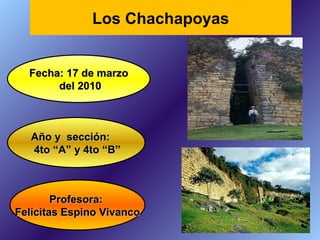 Profesora:  Felícitas Espino Vivanco Fecha: 17 de marzo del 2010 Año y  sección: 4to “A” y 4to “B” Los Chachapoyas 