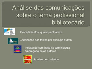 Indexação com base na terminologia empregada pelos autores Codificação dos textos por tipologia e data Análise de conteúdo Procedimentos  quali-quantitativos 