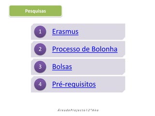 Pesquisas



    •1      Erasmus

    •2      Processo de Bolonha

    •3      Bolsas

    •4      Pré-requisitos


             ÁreadeProjecto12ºAno
 