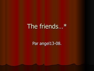 The friends…* Par angel13-08. 