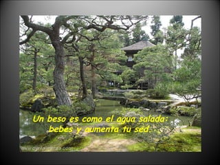 Un beso es como el agua salada: bebes y aumenta tu sed. 