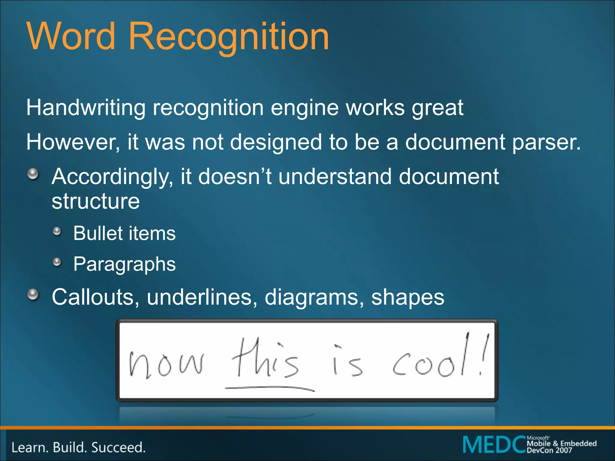 Word Recognition Handwriting recognition engine works great However, it was not designed to be a document parser. Accordingly, it doesn’t understand document structure Bullet items Paragraphs Callouts, underlines, diagrams, shapes 