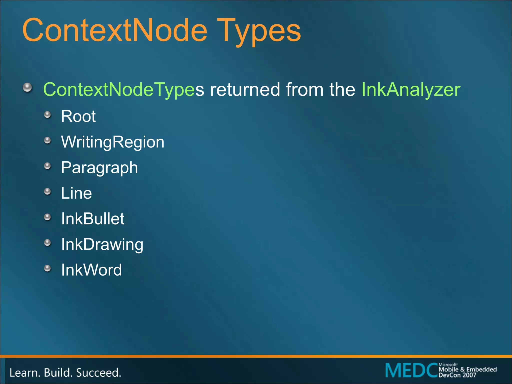 ContextNode Types ContextNodeType s returned from the  InkAnalyzer Root WritingRegion Paragraph Line InkBullet InkDrawing InkWord 
