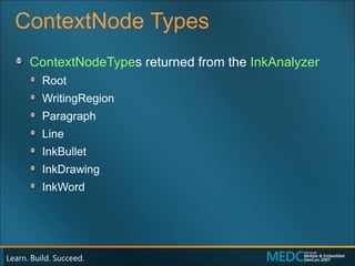 ContextNode Types ContextNodeType s returned from the  InkAnalyzer Root WritingRegion Paragraph Line InkBullet InkDrawing InkWord 