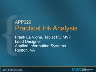 Frank La Vigne, Tablet PC MVP Lead Designer Applied Information Systems Reston, VA APP329 Practical Ink Analysis 