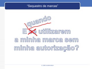 © 2008 JumpEducation “ Sequestro de marcas” 