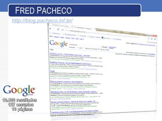 © 2008 JumpEducation F RED   P ACHECO http://blog.pacheco.inf.br/ 10.800 resultados 127 assuntos 10 páginas 