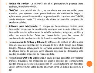 Los tiempos de descarga y navegación de un sitio se pueden ver adversamente afectados debido al tamaño (KB) de estas aplicaciones.Elementos PrincipalesTexto: Segmento de información representado por un conjunto de carácteres que transmite un mensaje en forma escrita. Dispositivos de entrada: Teclado, ratones, bolas giratorias, pantallas sensibles al tacto, codificadores y lectores de tarjetas magnéticas, tablas de gráficos, digitadores, dispositivos de reconocimiento óptico de caracteres, unidades de control remoto de rayos infrarrojos, sistemas de reconocimiento de voz y cámaras digitales. Archivo WAV: Un archivo que contiene su sonido digitalizado que la computadora puede reproducir. Protectores de pantalla de multimediaImágen Fija: Cada una de las pantallas que se utilizan como áreas de comunicación visual con el usuario y cuyo diseño define la importancia de las partes que la componen.Audio: Información representada en forma de ondas sonoras con el fin de transmitir mensajes al usuario, tanto explicativos como conceptuales. Imágen en Movimiento: Proyección sucesiva de una serie de imágenes fijas secuenciales a cierta velocidad que da la sensación de movimiento a la vista del ojo. 