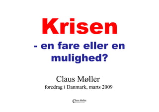 - en f
     fare eller en
           ll
    mulighed?

       Claus Møller
  foredrag i Danmark, marts 2009
 