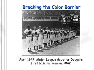 Breaking the Color Barrier April 1947: Major League debut as Dodgers first baseman wearing #42 