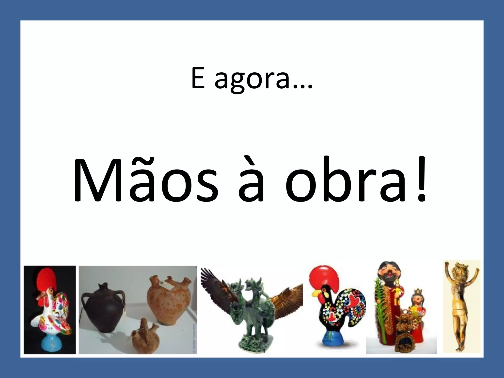 E agora… Mãos à obra!