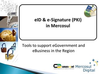 Tools to support eGovernment and eBusiness in the Region eID & e-Signature (PKI) in Mercosul 