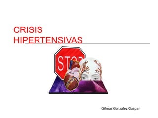 CRISIS  HIPERTENSIVAS Gilmar González Gaspar  