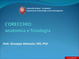 Università di Roma “La Sapienza”
                 Dipartimento di Neurologia e Otorinolaringoiatria




Dott. Giuseppe Attanasio, MD, PhD



                                                                     www.otoiatria.it
 