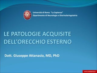 Università di Roma “La Sapienza”
                Dipartimento di Neurologia e Otorinolaringoiatria




Dott. Giuseppe Attanasio, MD, PhD



                                                                    www.otoiatria.it
 