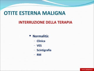 OTITE ESTERNA MALIGNA
     INTERRUZIONE DELLA TERAPIA


           Normalità:
            – Clinica
            – VES
            – Scintigrafia
            – RM




                                  www.otoiatria.it
 