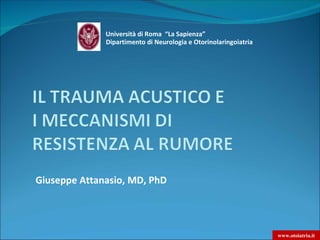 Università di Roma “La Sapienza”
              Dipartimento di Neurologia e Otorinolaringoiatria




Giuseppe Attanasio, MD, PhD




                                                                  www.otoiatria.it
 