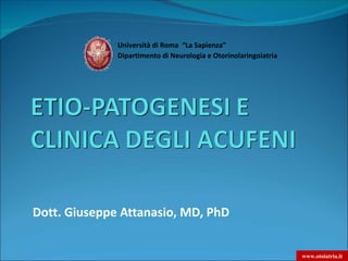 Dipartimento di Neurologia e Otorinolaringoiatria
Università di Roma “La Sapienza”
Dott. Giuseppe Attanasio, MD, PhD
www.otoiatria.it
 