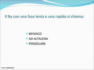 Il Ny con una fase lenta e una rapida si chiama: BIFASICO AD ALTALENA PENDOLARE www.otoiatria.it 