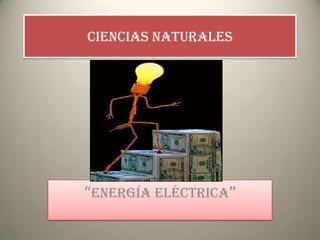 CIENCIAS NATURALES “ENERGÍA ELÉCTRICA” 