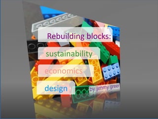 Rebuilding blocks: sustainability economics design by jimmy greer 