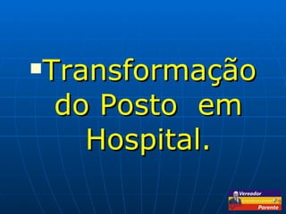 Transformação do Posto  em Hospital. 