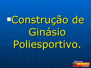 Construção de Ginásio Poliesportivo. 
