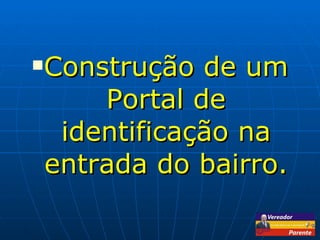 Construção de um Portal de identificação na entrada do bairro. 