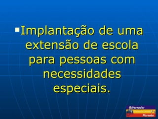 Implantação de uma extensão de escola para pessoas com necessidades especiais. 