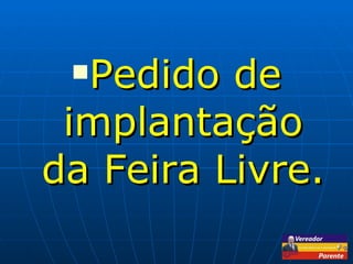 Pedido de implantação da Feira Livre. 