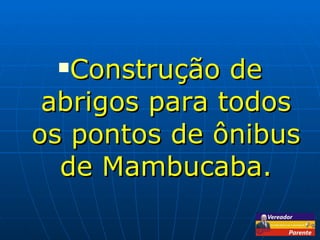 Construção de abrigos para todos os pontos de ônibus de Mambucaba. 