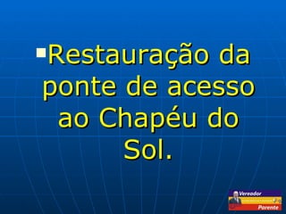 Restauração da ponte de acesso ao Chapéu do Sol. 