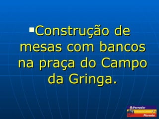 Construção de mesas com bancos na praça do Campo da Gringa. 