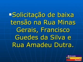 Solicitação de baixa tensão na Rua Minas Gerais, Francisco Guedes da Silva e Rua Amadeu Dutra. 