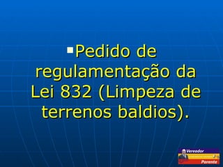 Pedido de regulamentação da Lei 832 (Limpeza de terrenos baldios). 