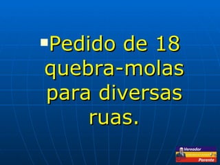 Pedido de 18 quebra-molas para diversas ruas. 