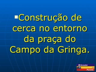Construção de cerca no entorno da praça do Campo da Gringa. 