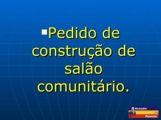 Pedido de construção de salão comunitário. 