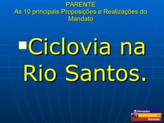 PARENTE As 10 principais Proposições e Realizações do Mandato Ciclovia na Rio Santos. 