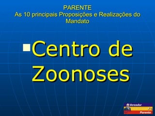 Centro de Zoonoses PARENTE As 10 principais Proposições e Realizações do Mandato 