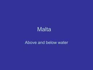 Malta Above and below water 