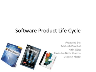 Software Product Life Cycle Prepared by: Mahesh Panchal Nitin Garg Ravindra Nath Sharma Utkarsh Khare 